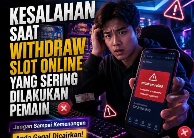 Kesalahan Saat Withdraw Slot Online yang Sering Dilakukan Pemain