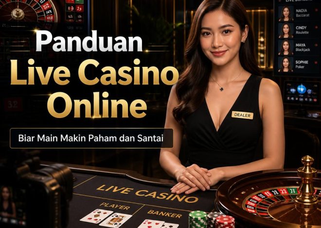 Panduan Live Casino Online: Biar Main Makin Paham dan Santai!!!